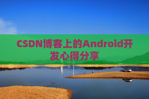 CSDN博客上的Android开发心得分享